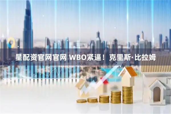 星配资官网官网 WBO紧逼！克里斯·比拉姆